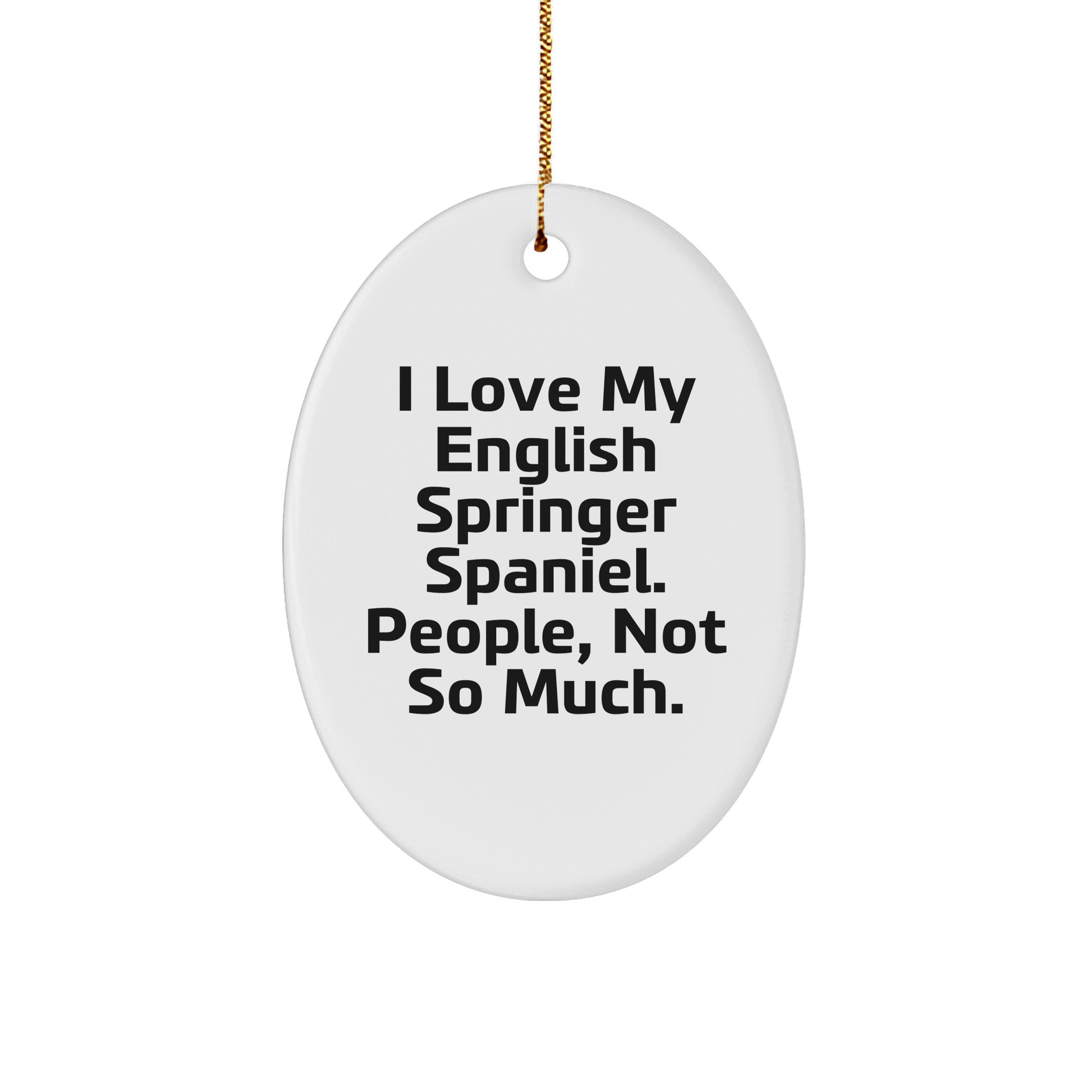 English Springer Spaniel Dog Lovers Oval Ornament, Funny Gift from Friends for Family Christmas Decorations, 'I Love My English Springer Spaniel. People, Not So Much.'