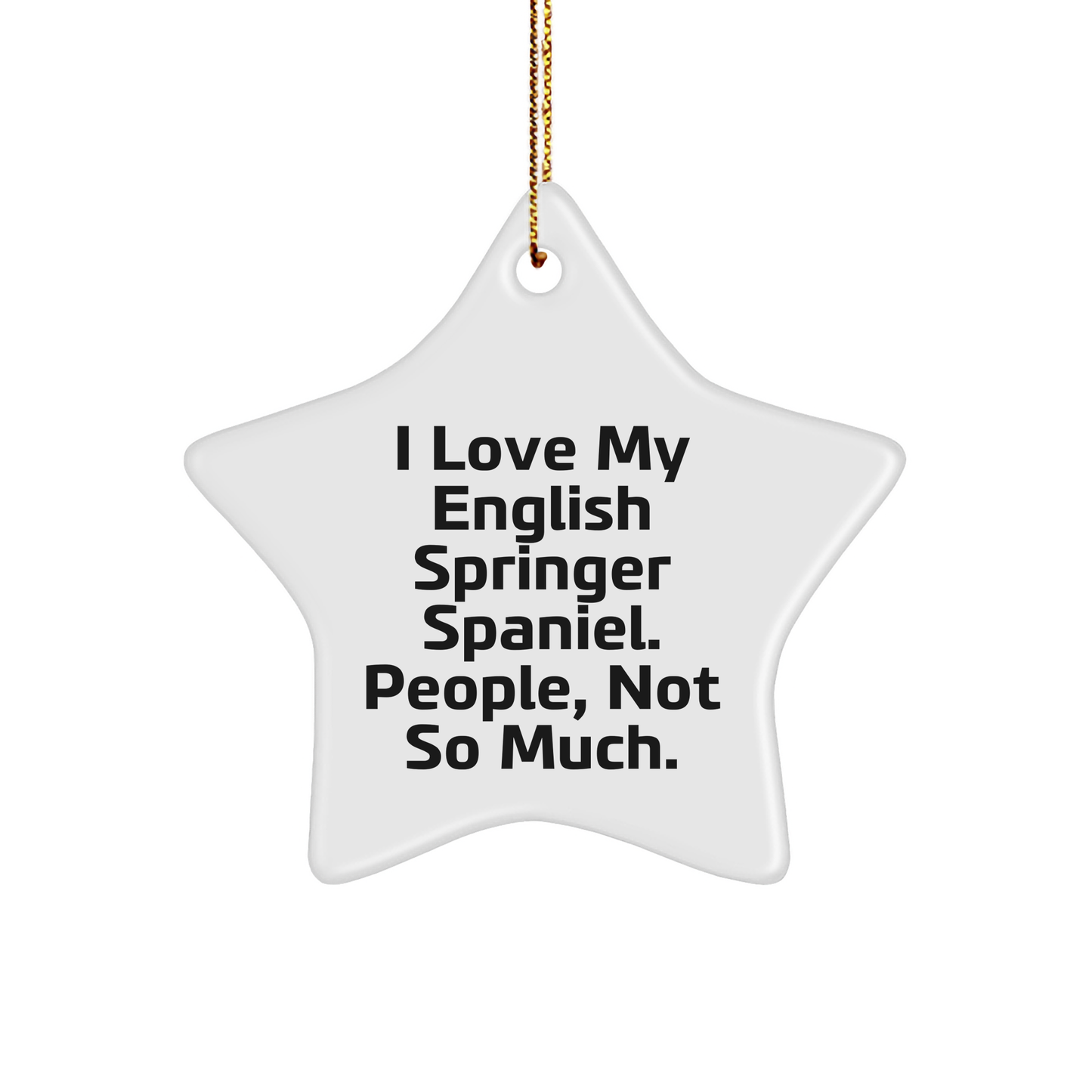 English Springer Spaniel Dog Lover's Star Ornament, Funny Gift from Friends or Family, 'I Love My English Springer Spaniel. People, Not So Much.'
