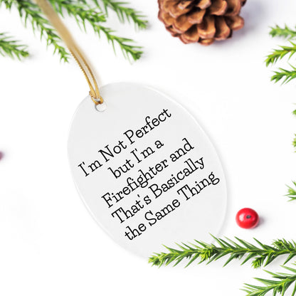 Firefighter Oval Ornament, Funny Quote 'I'm Not Perfect But I'm A Firefighter And That's Basically The Same Thing', Gifts for Firefighters from Family