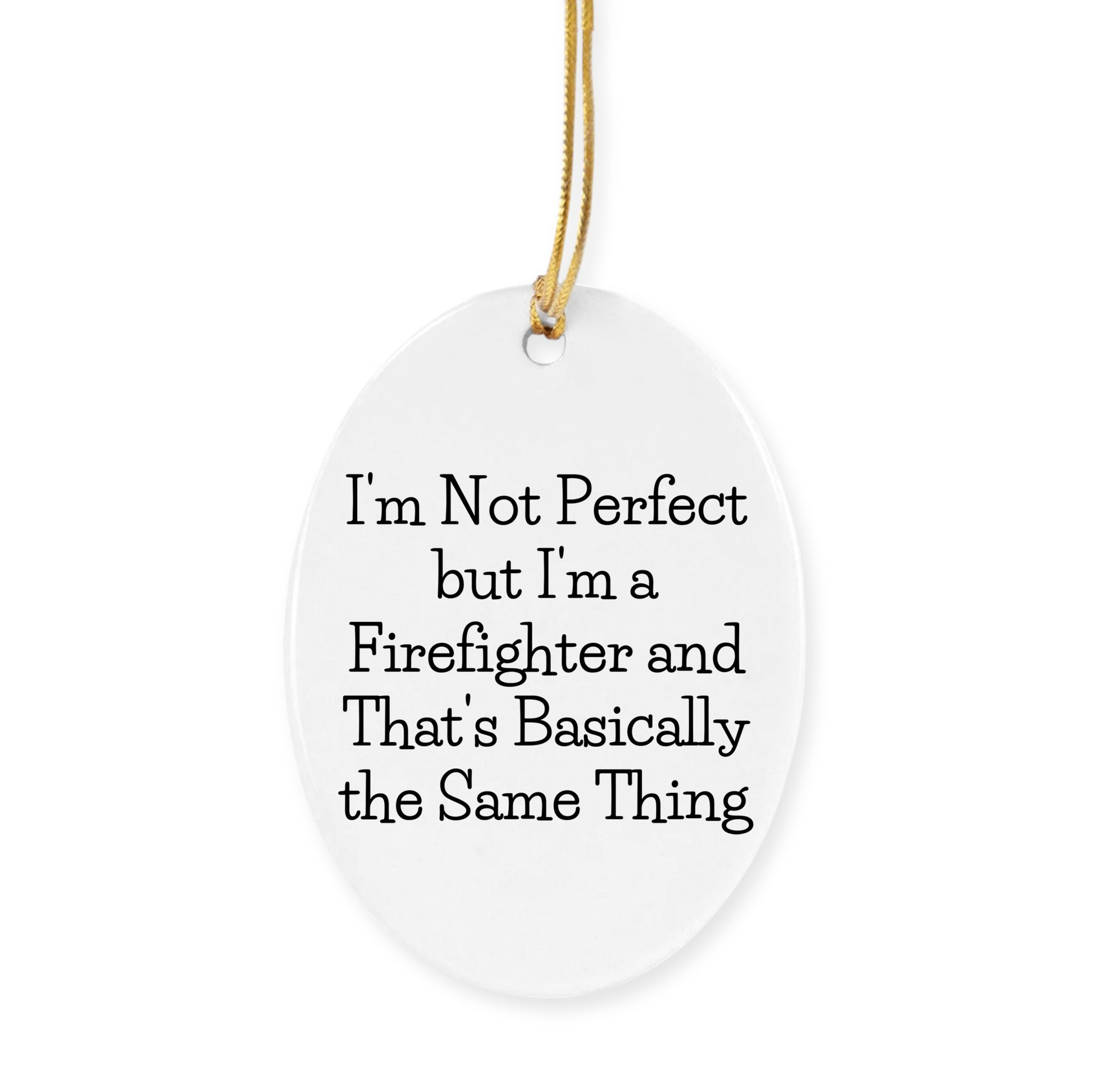 Firefighter Oval Ornament, Funny Quote 'I'm Not Perfect But I'm A Firefighter And That's Basically The Same Thing', Gifts for Firefighters from Family