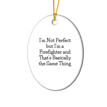 Firefighter Oval Ornament, Funny Quote 'I'm Not Perfect But I'm A Firefighter And That's Basically The Same Thing', Gifts for Firefighters from Family
