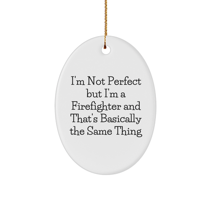 Firefighter Oval Ornament, Funny Quote 'I'm Not Perfect But I'm A Firefighter And That's Basically The Same Thing', Gifts for Firefighters from Family
