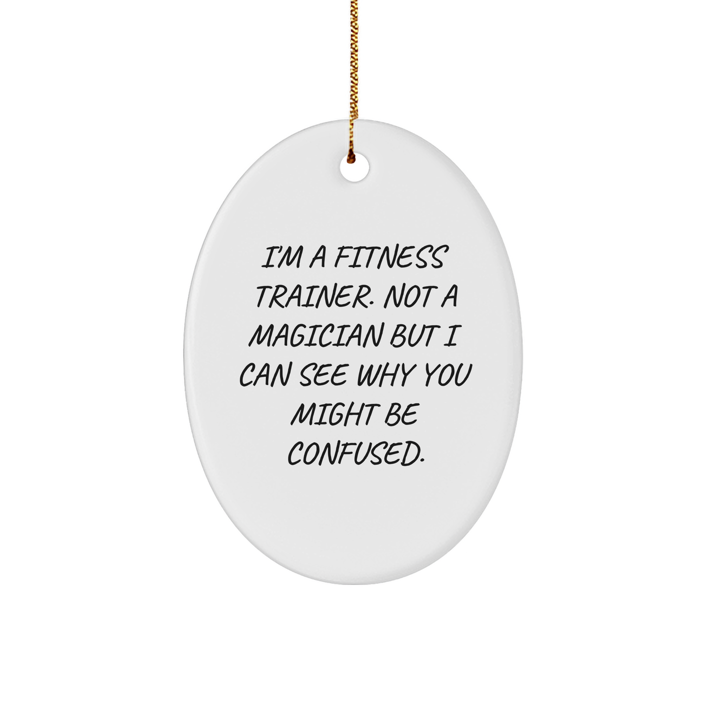 Fitness Trainer Gifts from Friends, Funny Oval Ornament for Christmas, 'I'm A Fitness Trainer. Not A Magician But I Can See Why You Might Be Confused.'