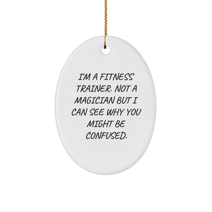 Fitness Trainer Gifts from Friends, Funny Oval Ornament for Christmas, 'I'm A Fitness Trainer. Not A Magician But I Can See Why You Might Be Confused.'