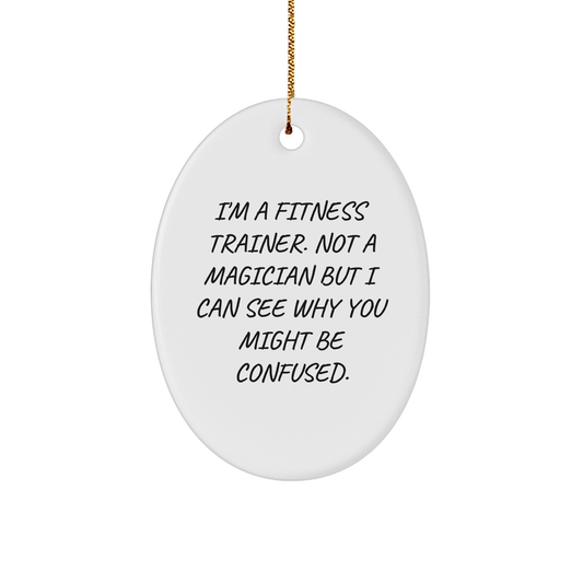 Fitness Trainer Gifts from Friends, Funny Oval Ornament for Christmas, 'I'm A Fitness Trainer. Not A Magician But I Can See Why You Might Be Confused.'