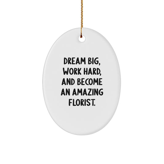 Florist Gifts from Friends, Family, or Coworkers - 'Dream Big, Work Hard, And Become An Amazing Florist.' Oval Ornament for Christmas, Florist, Men, Women, or Kids