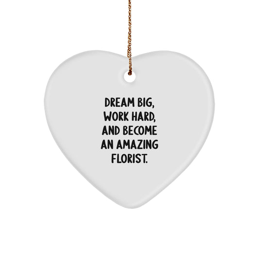 Florist Gifts from Friends and Family - Inspirational Heart Ornament for Christmas - 'Dream Big, Work Hard, And Become An Amazing Florist.'