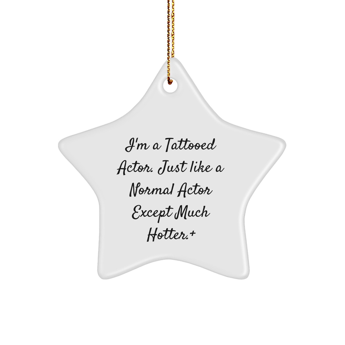 Funny Actor Gifts from Men to Friends - I'm A Tattooed Actor. Just Like A Normal Actor Except Much Hotter. + Star Ornament for Christmas