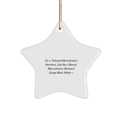 Funny Administrative Assistant Gifts Star Ornament for Coworkers, Friends, and Family - 'I'm A Tattooed Administrative Assistant. Just Like A Normal Administrative Assistant Except Much Hotter.'