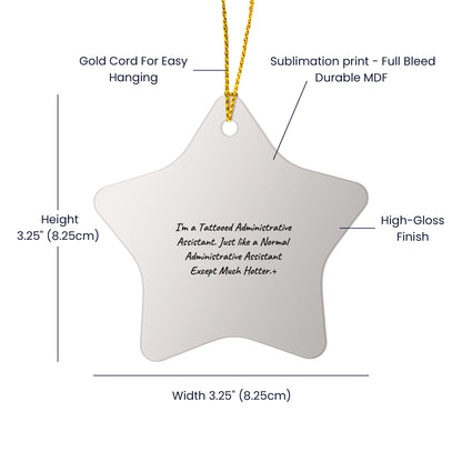 Funny Administrative Assistant Gifts Star Ornament for Coworkers, Friends, and Family - 'I'm A Tattooed Administrative Assistant. Just Like A Normal Administrative Assistant Except Much Hotter.'
