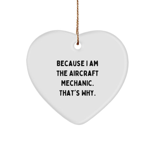 Funny Aircraft Mechanic Gifts from Friends for Christmas Unique Ideas - Because I Am The Aircraft Mechanic. That's Why. Heart Ornament