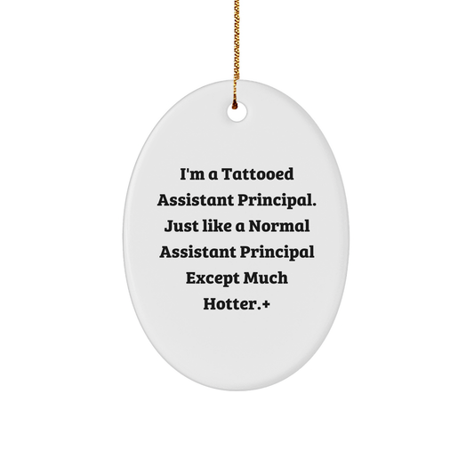 Funny Assistant Principal Gifts for Men - I'm A Tattooed Assistant Principal. Just Like A Normal Assistant Principal Except Much Hotter.+, Oval Ornament, Christmas Unique Gifts from Friends