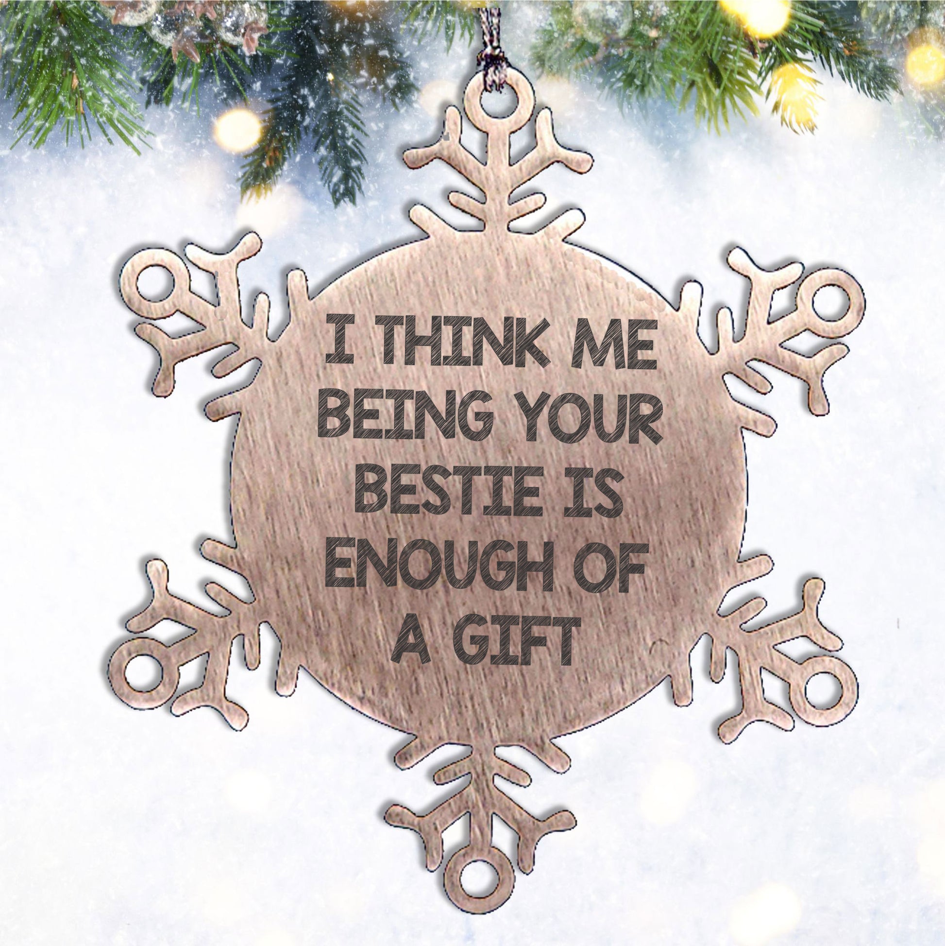 Funny Bestie Snowflake Ornament Gift from Friends to Bestie, I Think Me Being Your Bestie is Enough of A Gift Snowflake Ornaments for Christmas