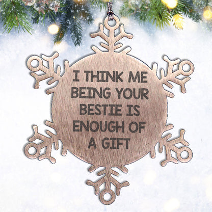 Funny Bestie Snowflake Ornament Gift from Friends to Bestie, I Think Me Being Your Bestie is Enough of A Gift Snowflake Ornaments for Christmas
