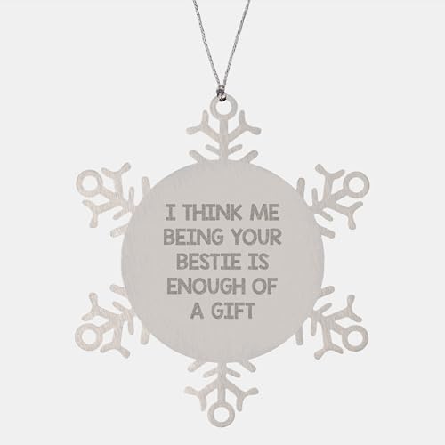 Funny Bestie Snowflake Ornament Gift from Friends to Bestie, I Think Me Being Your Bestie is Enough of A Gift Snowflake Ornaments for Christmas