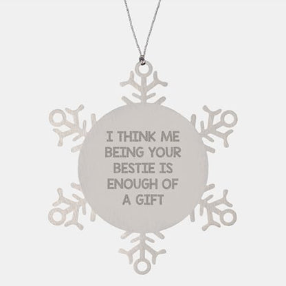 Funny Bestie Snowflake Ornament Gift from Friends to Bestie, I Think Me Being Your Bestie is Enough of A Gift Snowflake Ornaments for Christmas