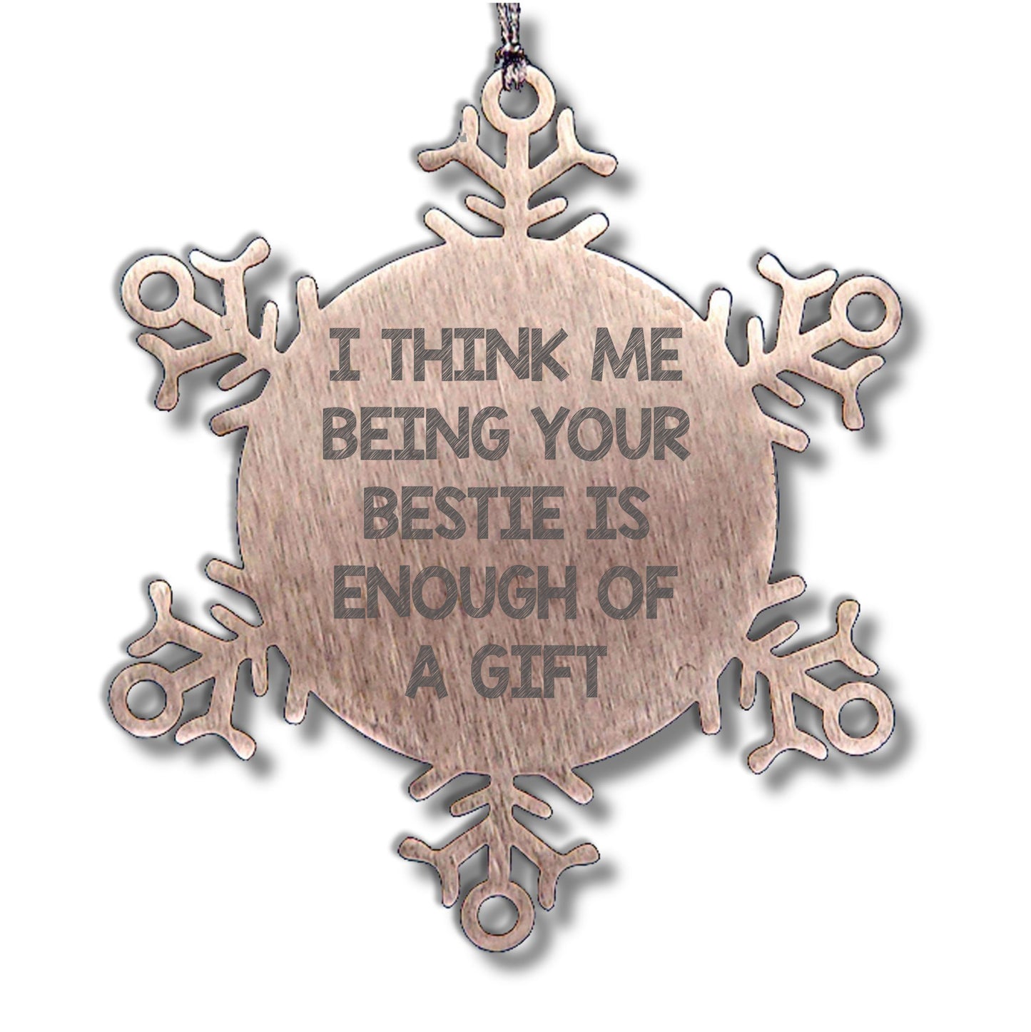 Funny Bestie Snowflake Ornament Gift from Friends to Bestie, I Think Me Being Your Bestie is Enough of A Gift Snowflake Ornaments for Christmas
