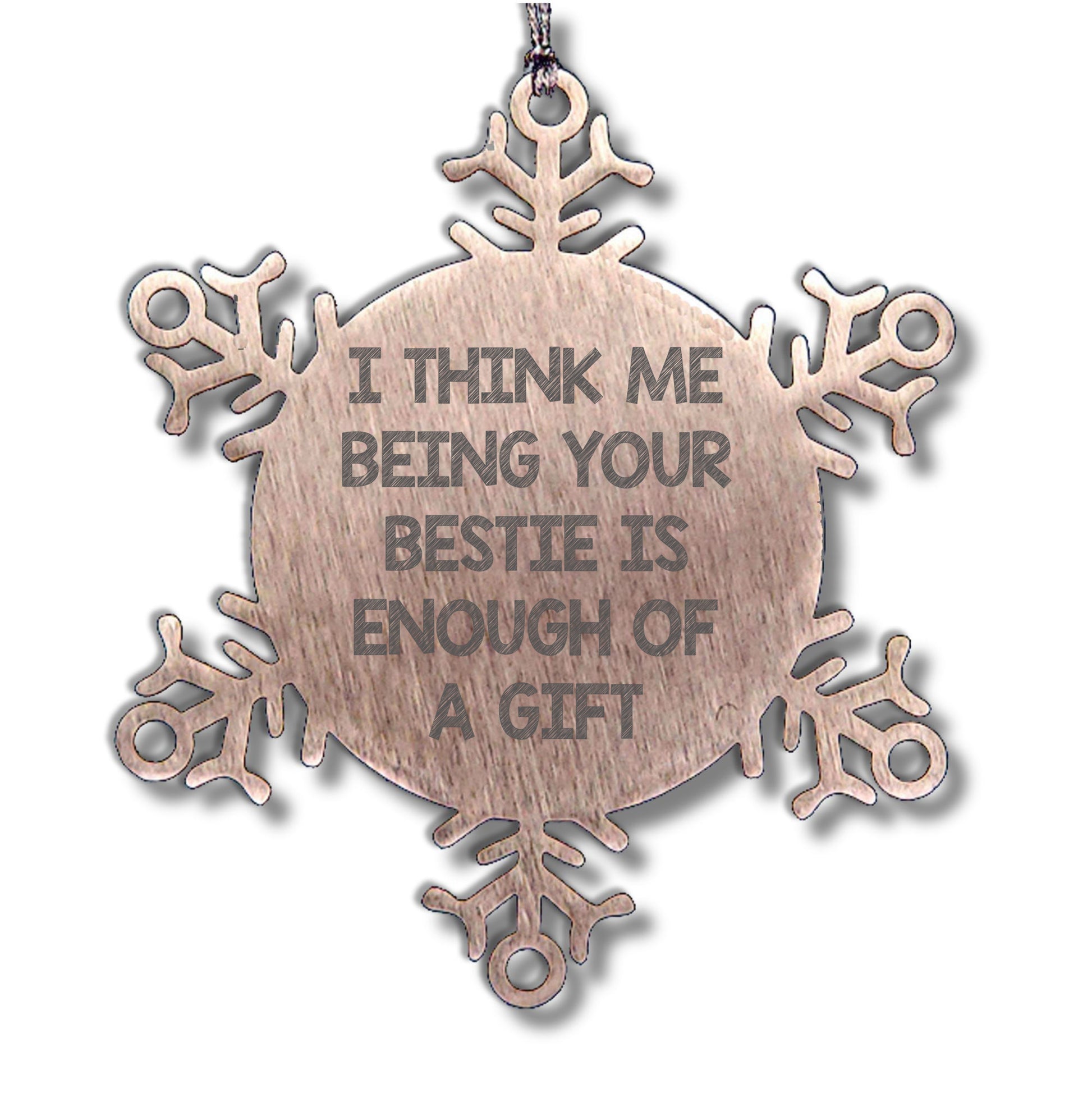 Funny Bestie Snowflake Ornament Gift from Friends to Bestie, I Think Me Being Your Bestie is Enough of A Gift Snowflake Ornaments for Christmas