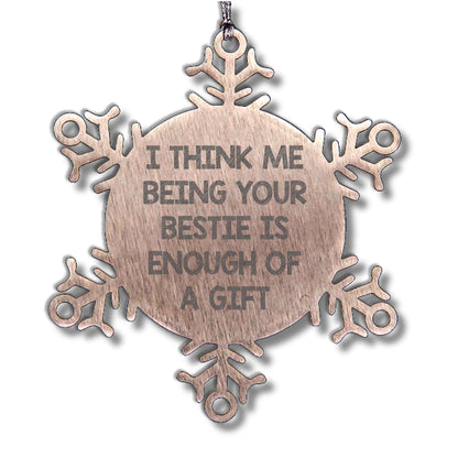 Funny Bestie Snowflake Ornament Gift from Friends to Bestie, I Think Me Being Your Bestie is Enough of A Gift Snowflake Ornaments for Christmas