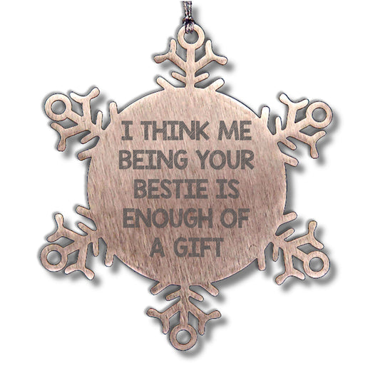 Funny Bestie Snowflake Ornament Gift from Friends to Bestie, I Think Me Being Your Bestie is Enough of A Gift Snowflake Ornaments for Christmas