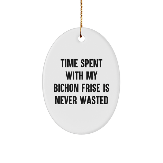 Funny Bichon Frise Dog Gifts from Family to Family - Oval Ornament with Quote 'Time Spent With My Bichon Frise Is Never Wasted' - Christmas Unique Gifts