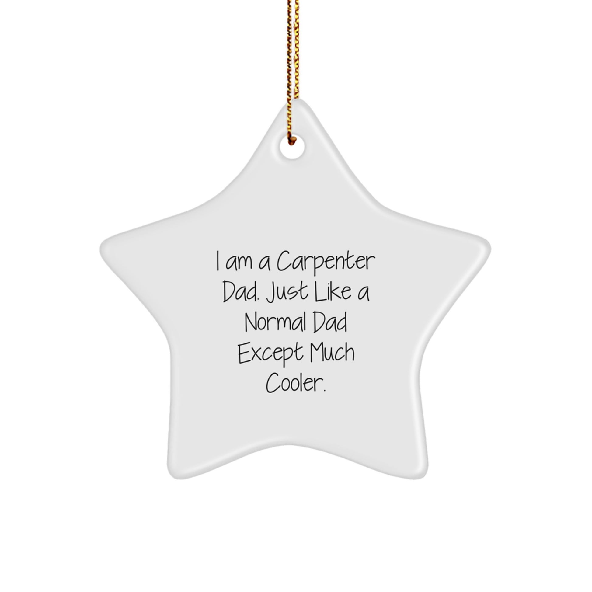 Funny Carpenter Christmas Star Ornament I Am A Carpenter Dad. Just Like A Normal Dad Except Much Cooler Gifts