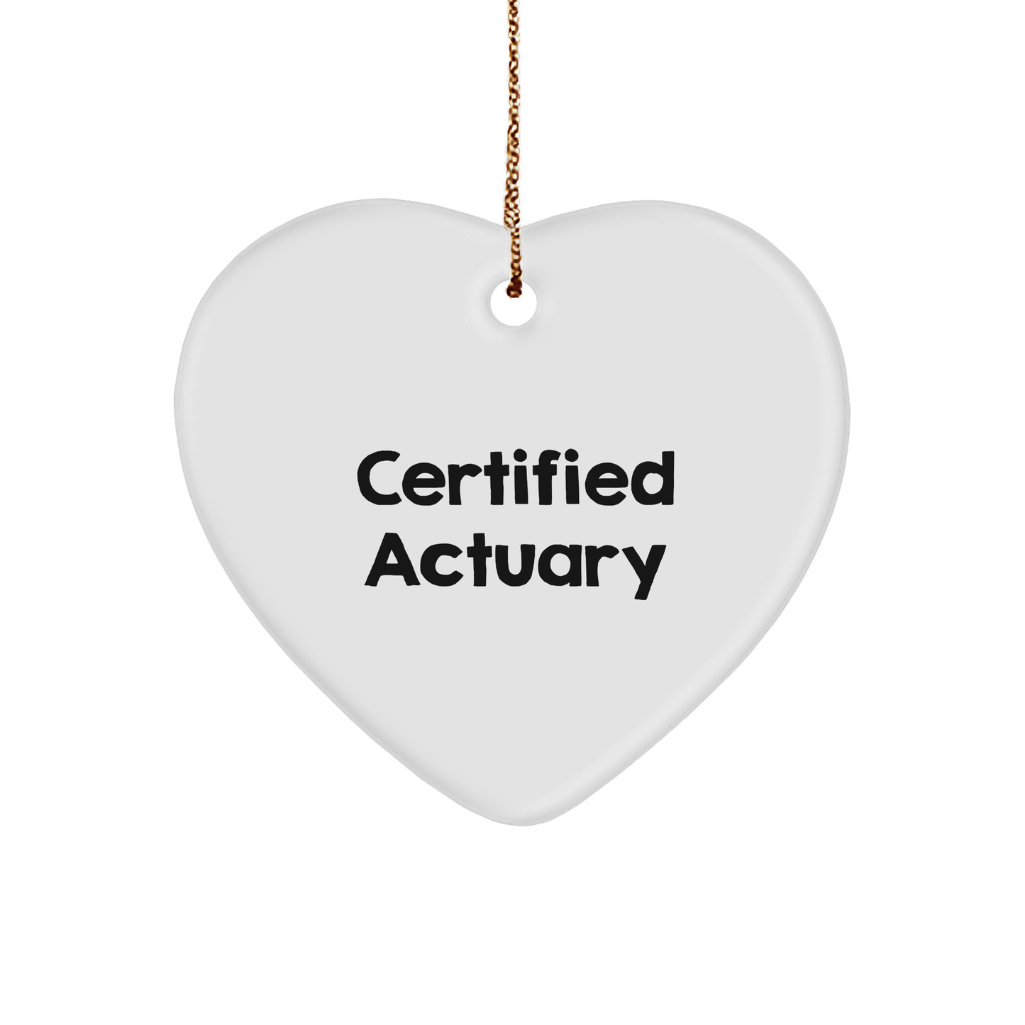 Funny Certified Actuary Gifts, Heart Ornament for Christmas, 'Certified Actuary' Quote, Gifts from Friends to Family