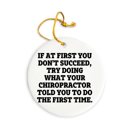 Funny Chiropractor Gifts, Circle Ornament - If At First You Don't Succeed, Try Doing What Your Chiropractor Told You To Do The First Time
