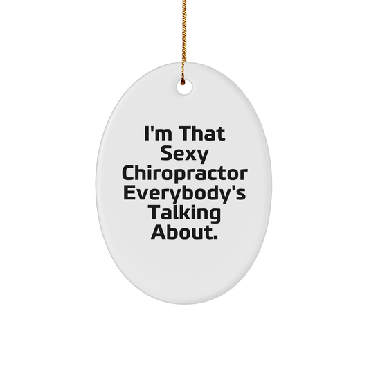 Funny Chiropractor Gifts - I'm That Sexy Chiropractor Everybody's Talking About. Oval Ornament, White, 3.25" Tall, Christmas Unique Gifts from Friends to Chiropractor