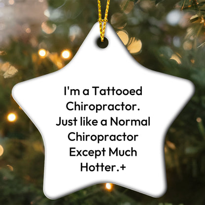 Funny Chiropractor Gifts for Men, Women, or Friends - 'I'm A Tattooed Chiropractor. Just Like A Normal Chiropractor Except Much Hotter.' Star Ornament for Christmas