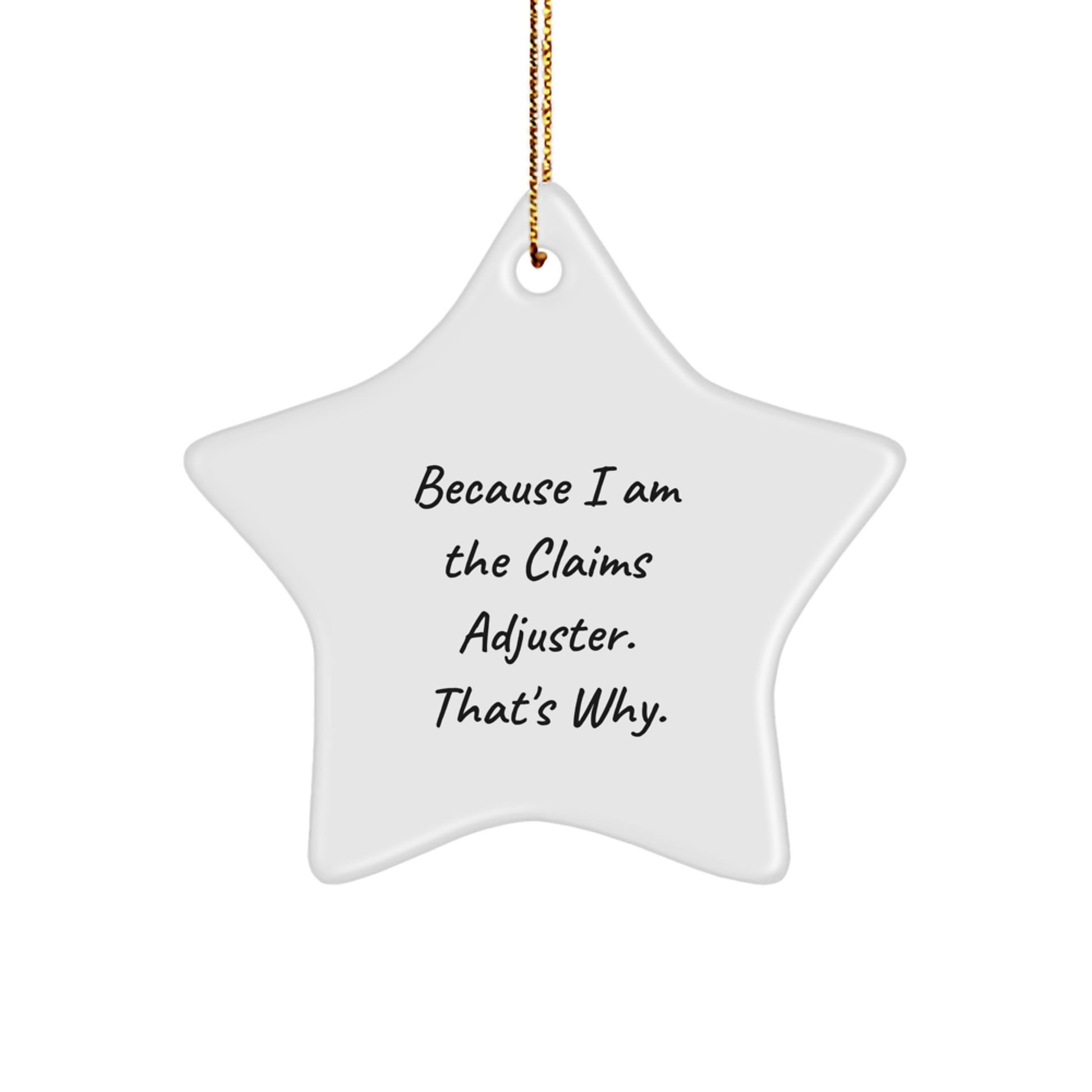 Funny Claims Adjuster Star Ornament, Gifts from Friends to Claims Adjuster, Because I Am The Claims Adjuster. That's Why., Christmas Unique Gifts