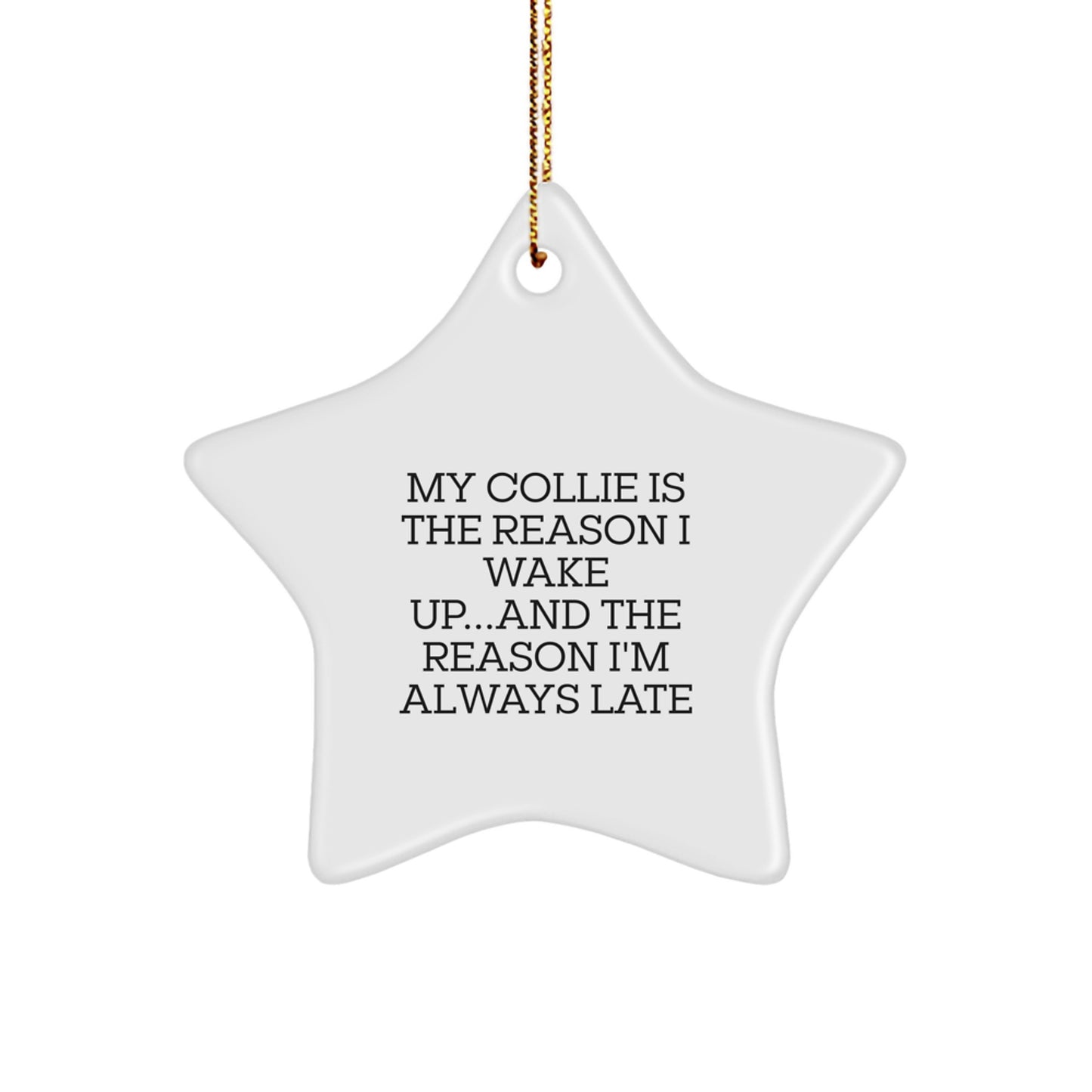 Funny Collie Dog Gifts - My Collie Is The Reason I Wake Up...and The Reason I'm Always Late, Star Ornament for Christmas
