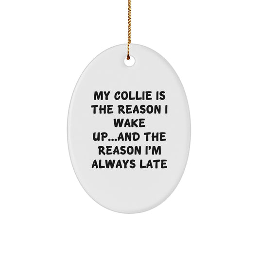 Funny Collie Dog Lover Christmas Oval Ornament - My Collie Is The Reason I Wake Up...and The Reason I'm Always Late