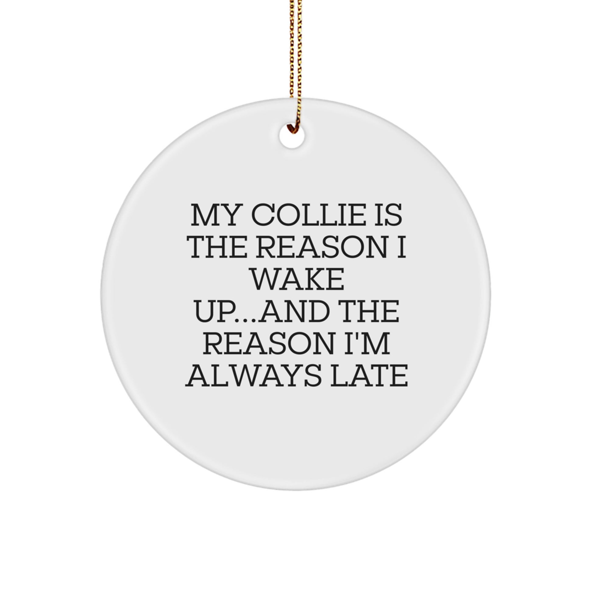 Funny Collie Dog Lover's Christmas Circle Ornament - 'My Collie Is The Reason I Wake Up...and The Reason I'm Always Late'