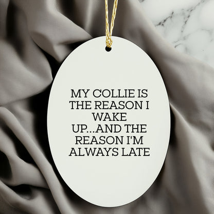 Funny Collie Dog Oval Ornament Gifts - 'My Collie Is The Reason I Wake Up...and The Reason I'm Always Late'