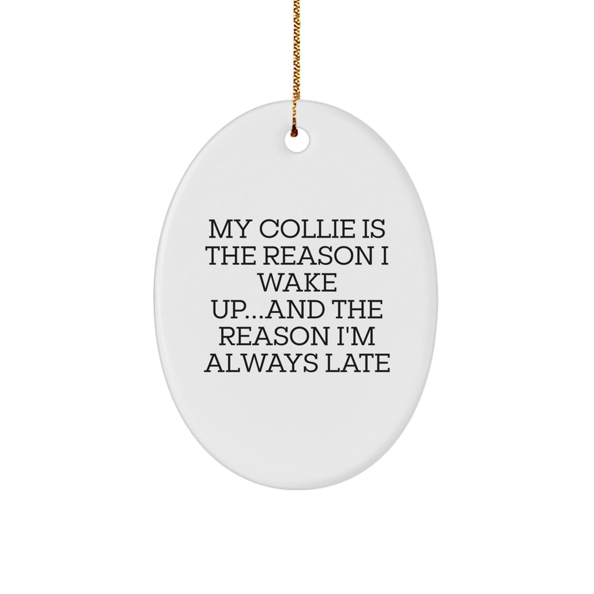 Funny Collie Dog Oval Ornament Gifts - 'My Collie Is The Reason I Wake Up...and The Reason I'm Always Late'