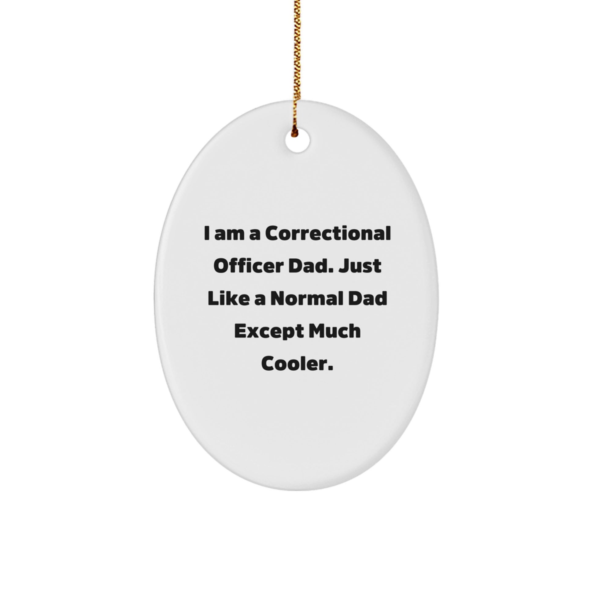 Funny Correctional Officer Gifts from Men to Correctional Officer Friends - I Am A Correctional Officer Dad Ornament, Unique Oval Ornament for Christmas