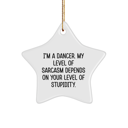 Funny Dancer Gifts from Friends for Dancer Star Ornament, I'm A Dancer. My Level Of Sarcasm Depends On Your Level Of Stupidity., Christmas Unique Gifts