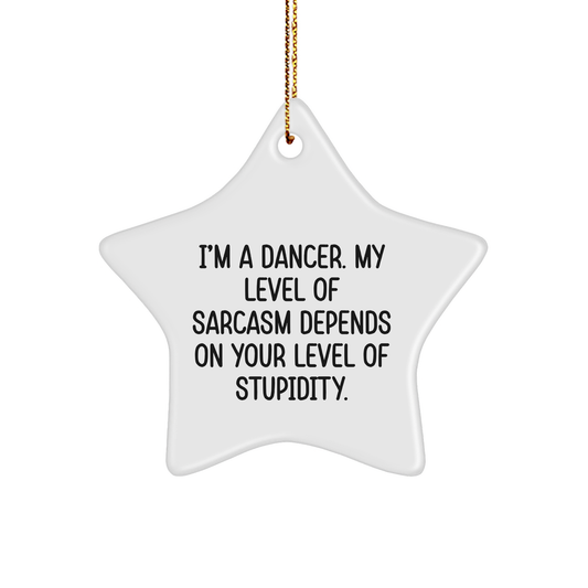 Funny Dancer Gifts from Friends for Dancer Star Ornament, I'm A Dancer. My Level Of Sarcasm Depends On Your Level Of Stupidity., Christmas Unique Gifts