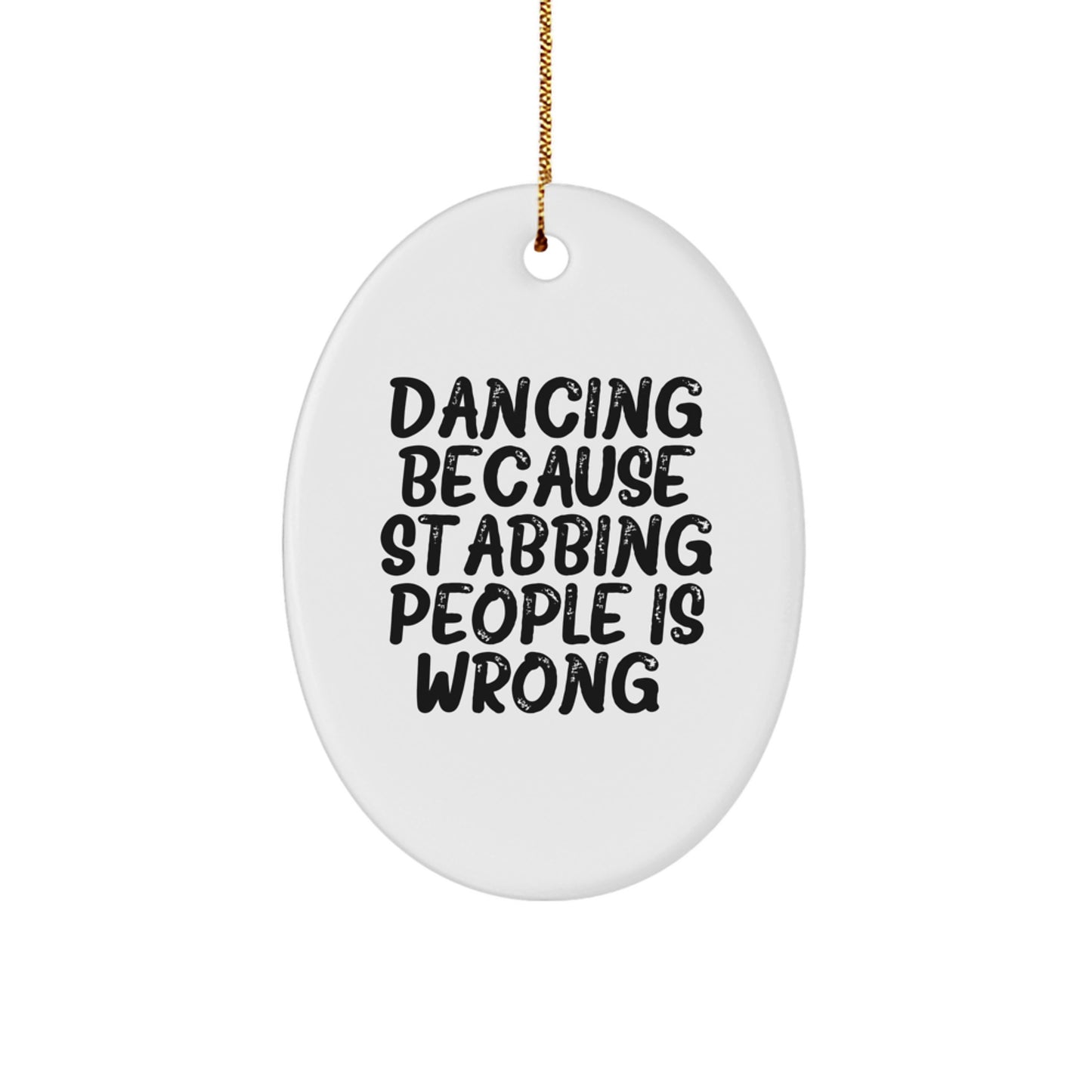 Funny Dancing Gifts from Friends for Women - Oval Ornament with 'Dancing Because Stabbing People Is Wrong.' Quote, Christmas Unique Gifts