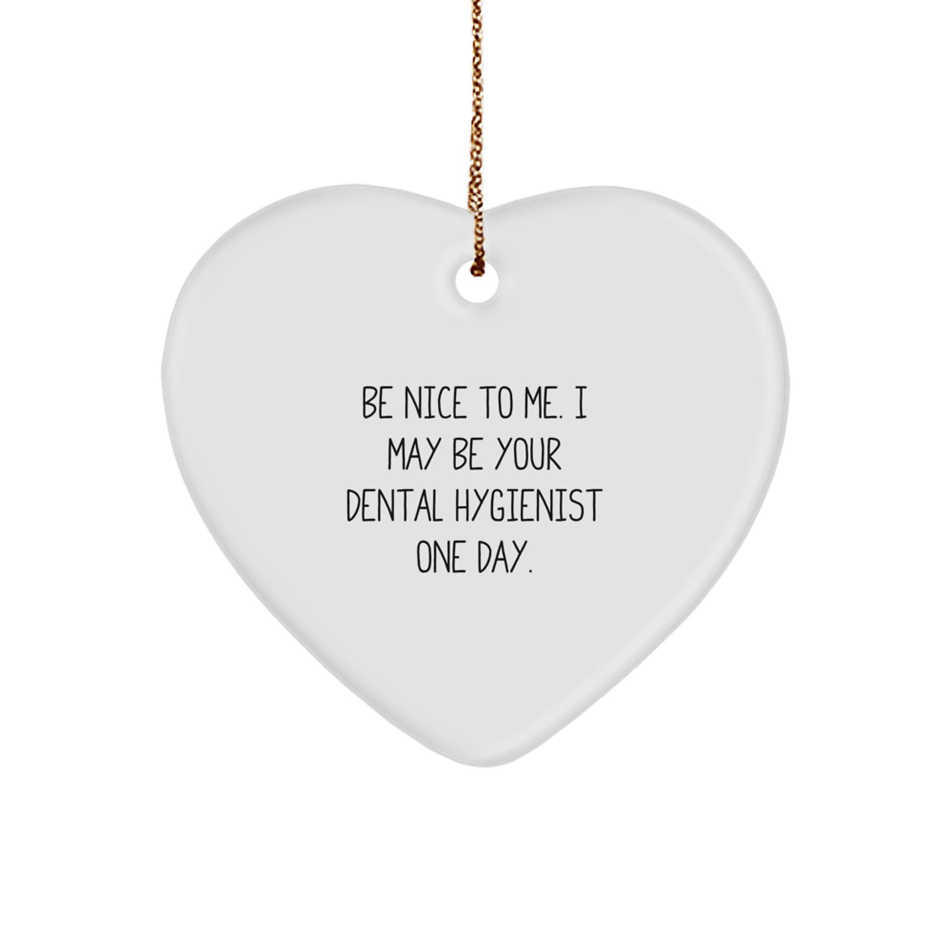 Funny Dental Hygienist Gifts from Friends to Coworkers - Be Nice To Me. Heart Ornament for Christmas