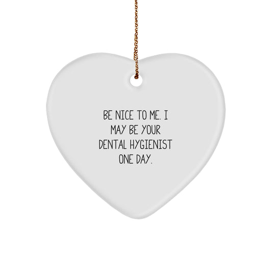 Funny Dental Hygienist Gifts from Friends to Coworkers - Be Nice To Me. Heart Ornament for Christmas