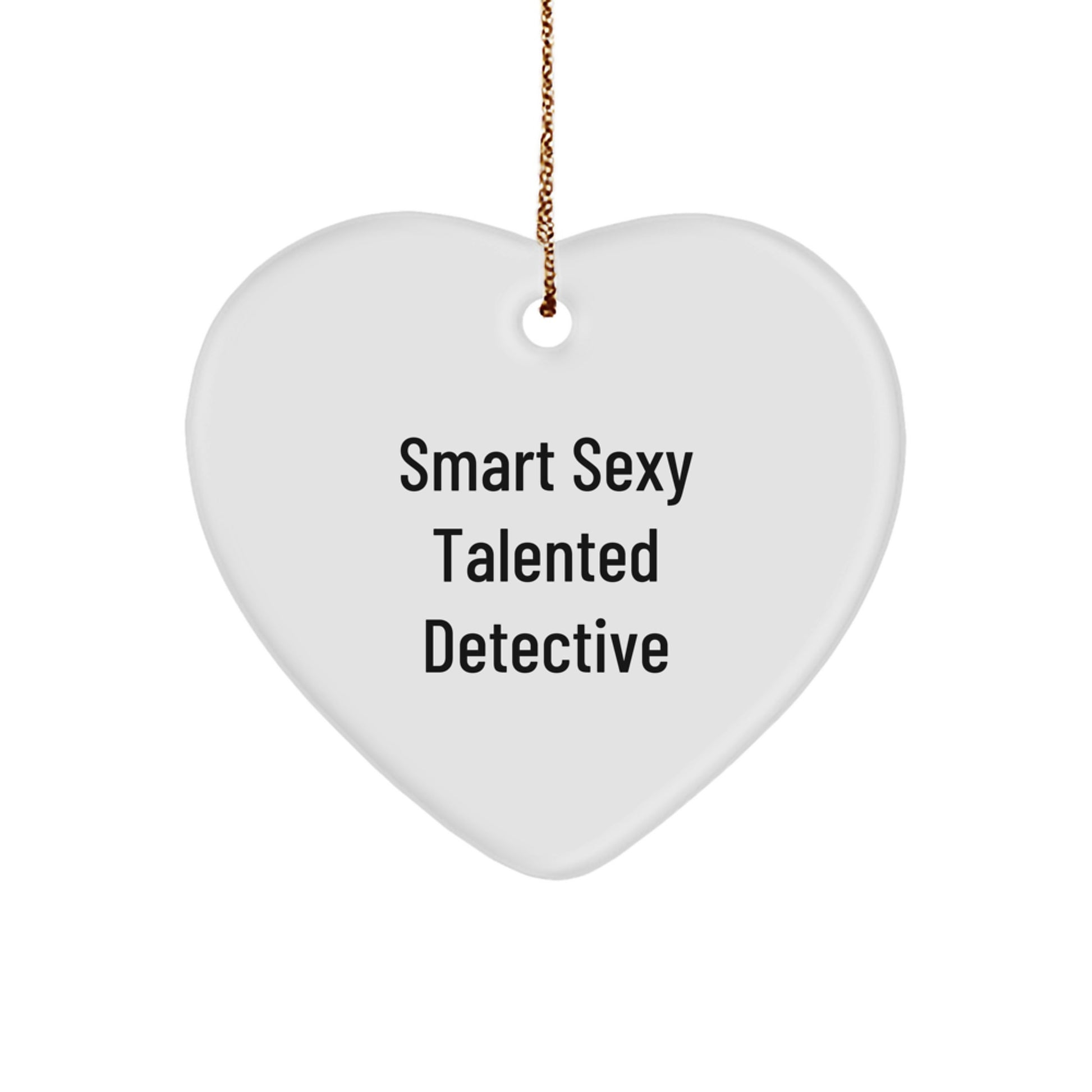 Funny Detective Gifts, Smart Sexy Talented Heart Ornament, Gifts from Men to Detective Friends for Christmas