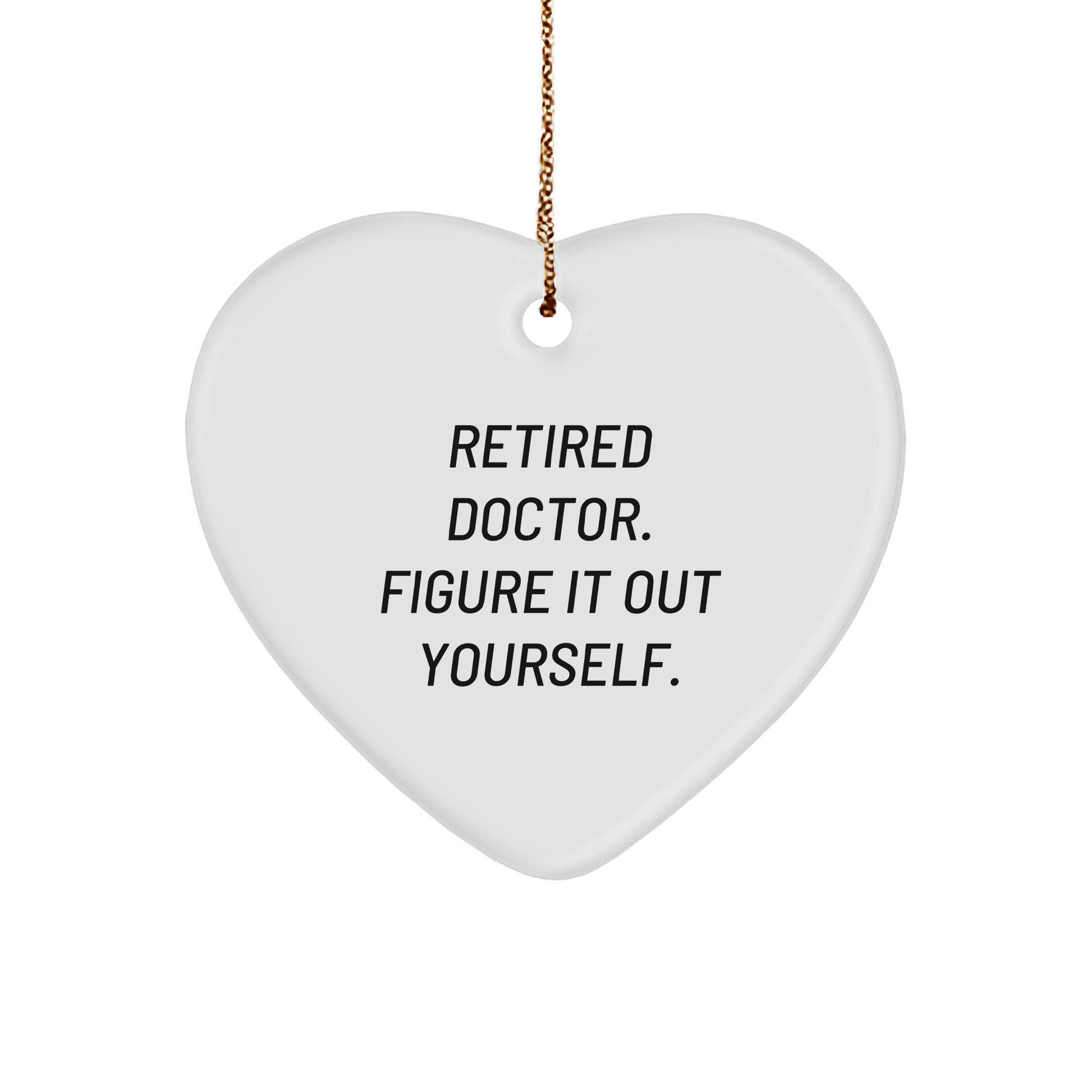 Funny Doctor Heart Ornament - 'Retired Doctor. Figure It Out Yourself.' Christmas Gifts