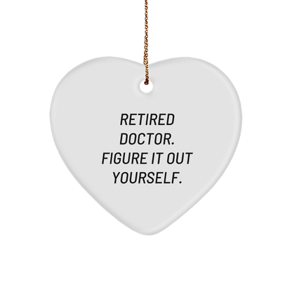 Funny Doctor Heart Ornament - 'Retired Doctor. Figure It Out Yourself.' Christmas Gifts