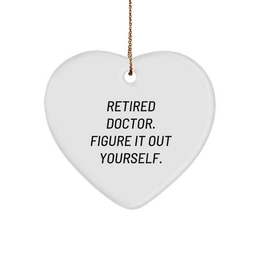 Funny Doctor Heart Ornament - 'Retired Doctor. Figure It Out Yourself.' Christmas Gifts