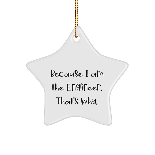 Funny Engineer Gifts, Engineer Star Ornament, Because I Am The Engineer. That's Why., Gifts from Men to Engineer Friends, Unique Christmas Unique Gifts