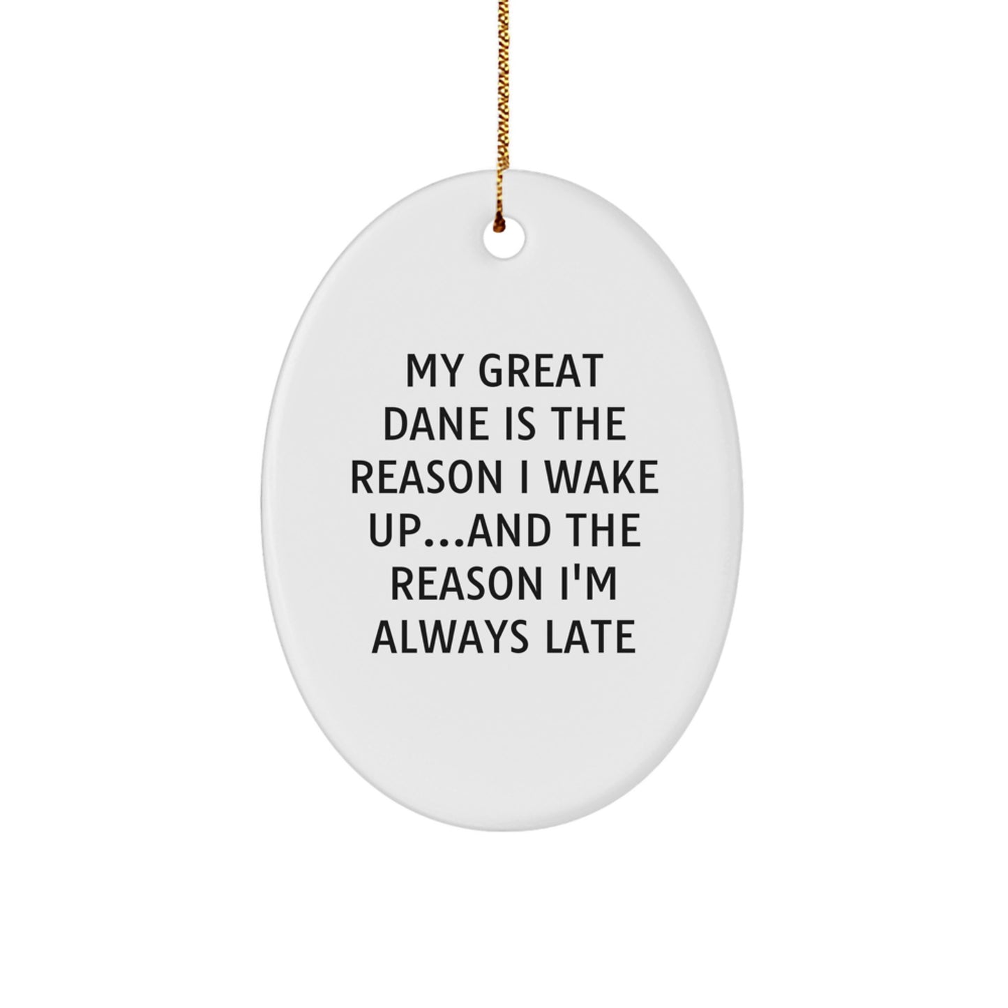 Funny Great Dane Dog Oval Ornament - My Great Dane Is The Reason I Wake Up...and The Reason I'm Always Late