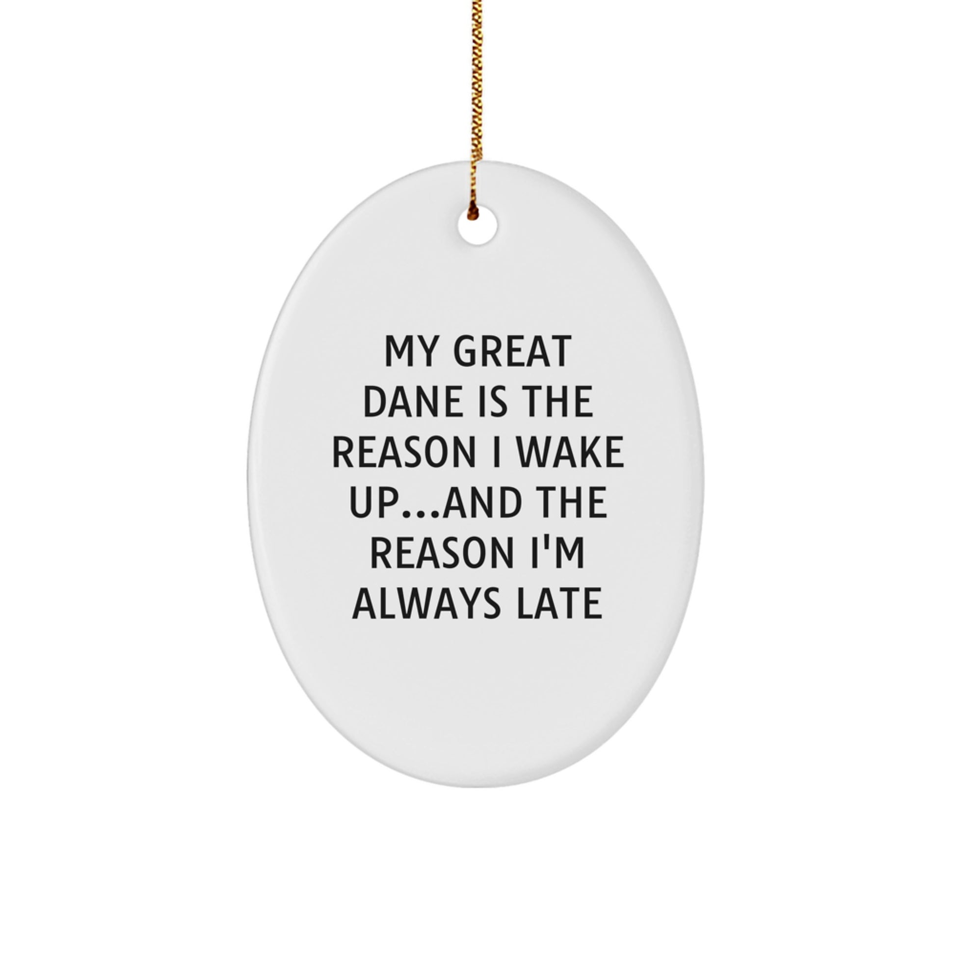 Funny Great Dane Dog Oval Ornament - My Great Dane Is The Reason I Wake Up...and The Reason I'm Always Late