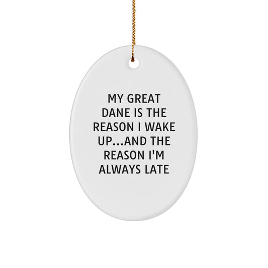 Funny Great Dane Dog Oval Ornament - My Great Dane Is The Reason I Wake Up...and The Reason I'm Always Late